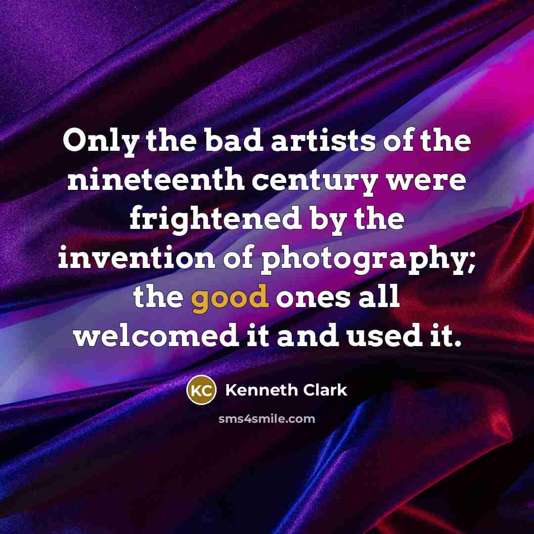 “Only the bad artists of the nineteenth century were frightened…” quote by Kenneth Clark