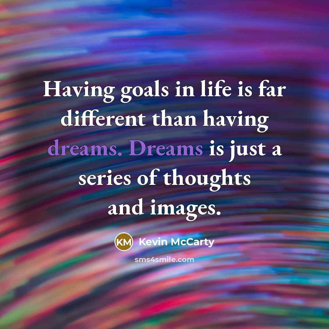 “Having goals in life is far different than having dreams.…” quote by Kevin McCarty