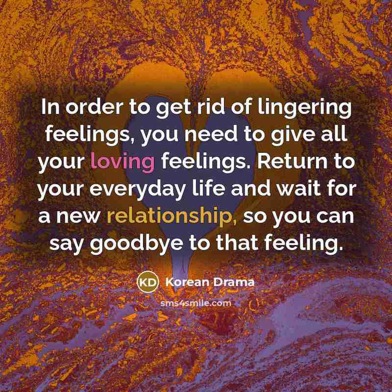 “In order to get rid of lingering feelings, you need…” quote by Korean Drama