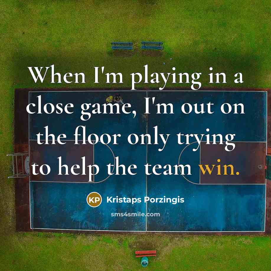 “When I'm playing in a close game, I'm out on…” quote by Kristaps Porzingis