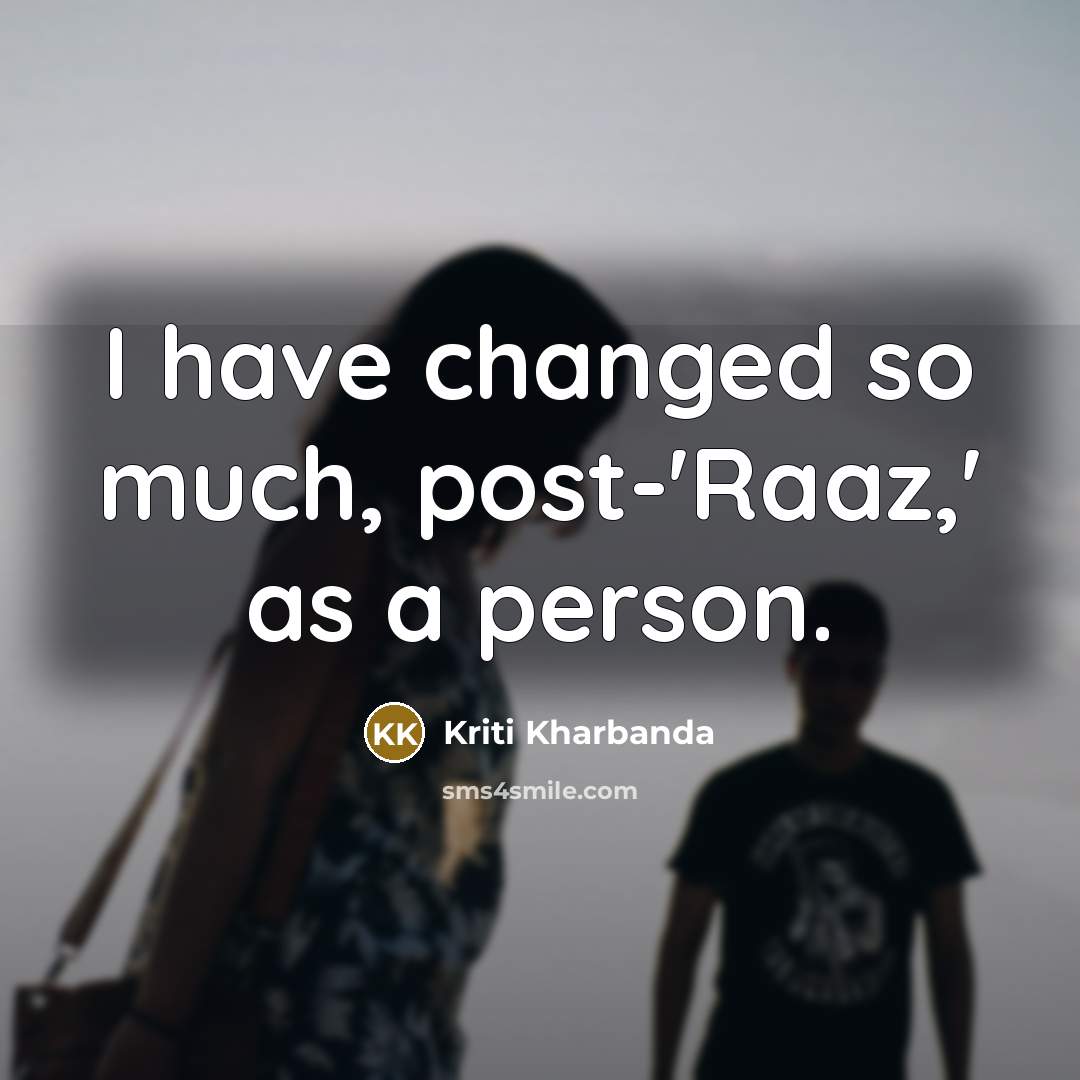 “I have changed so much, post-'Raaz,' as a person.…” quote by Kriti Kharbanda