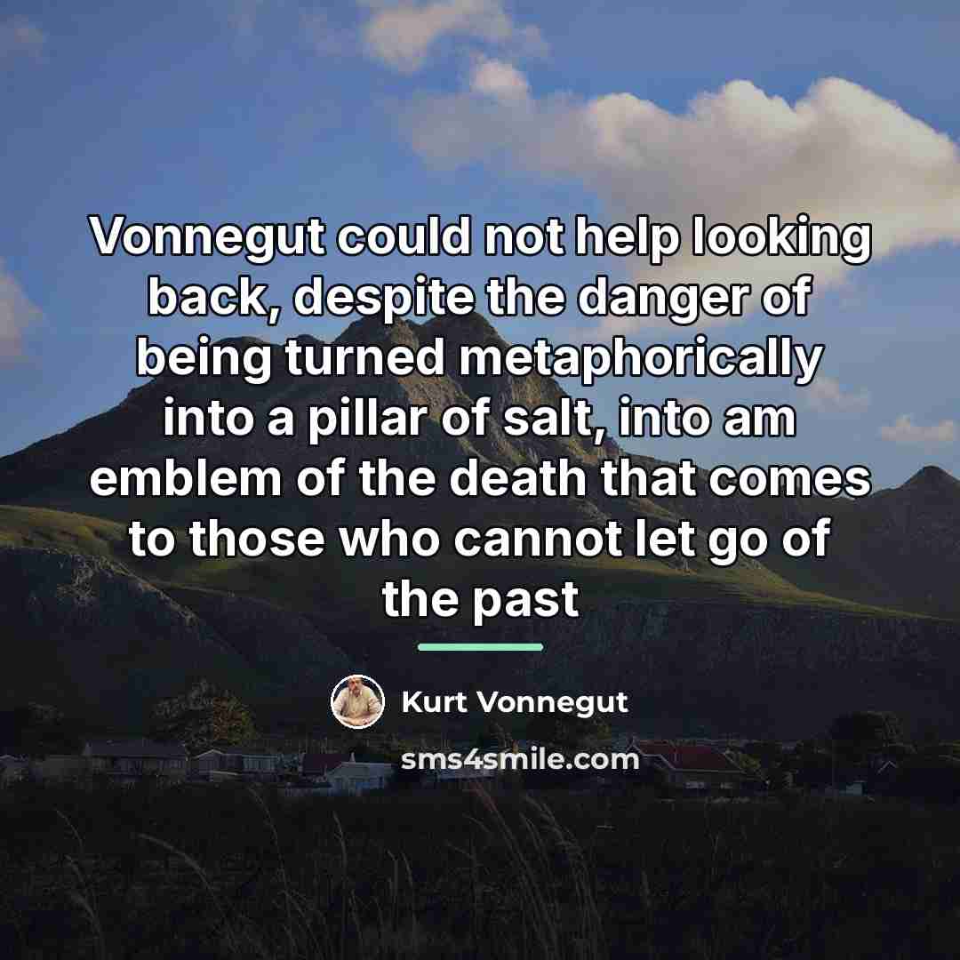 “Vonnegut could not help looking back, despite the danger of…” quote by Kurt Vonnegut