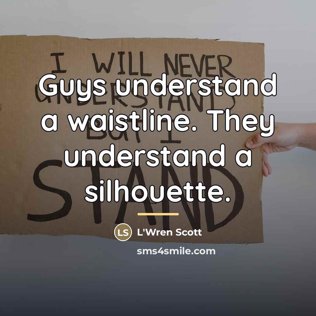 “Guys understand a waistline. They understand a silhouette.…” quote by L'Wren Scott