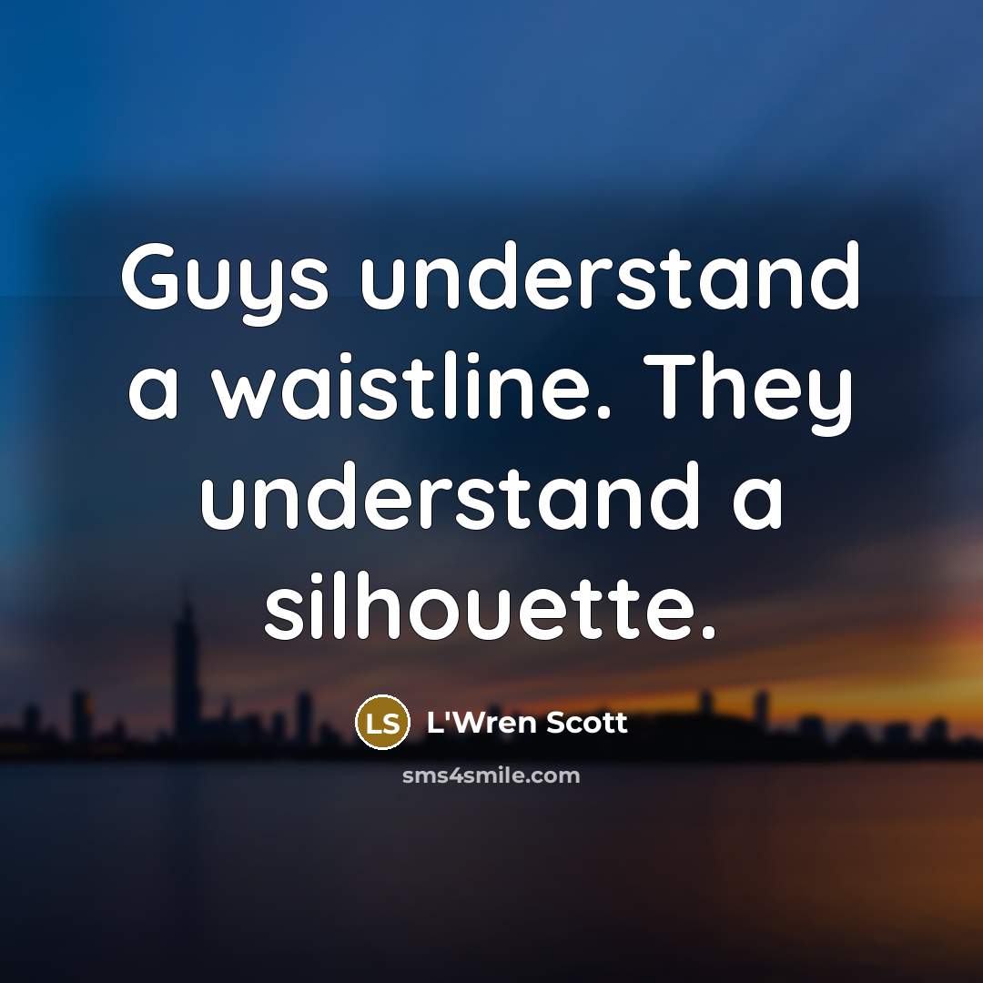 “Guys understand a waistline. They understand a silhouette.” quote by L'Wren Scott