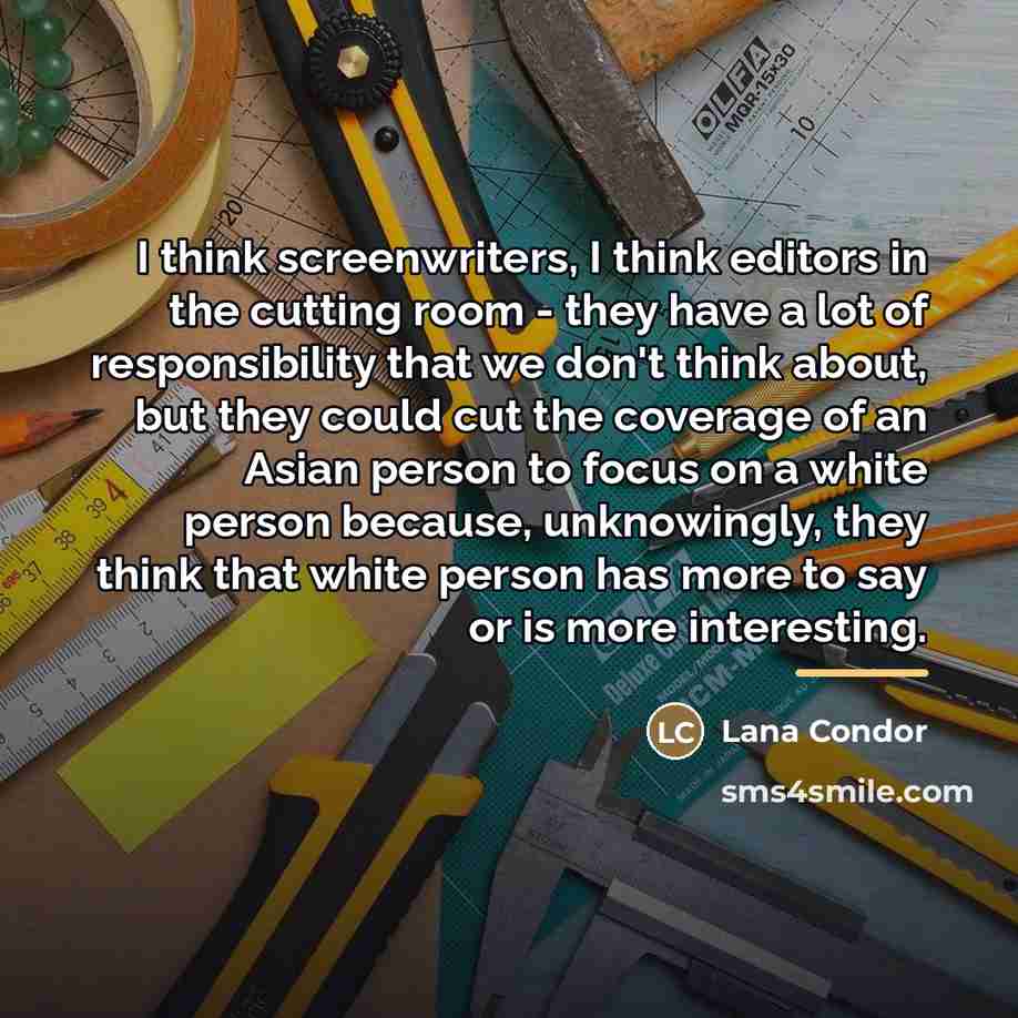 “I think screenwriters, I think editors in the cutting room…” quote by Lana Condor