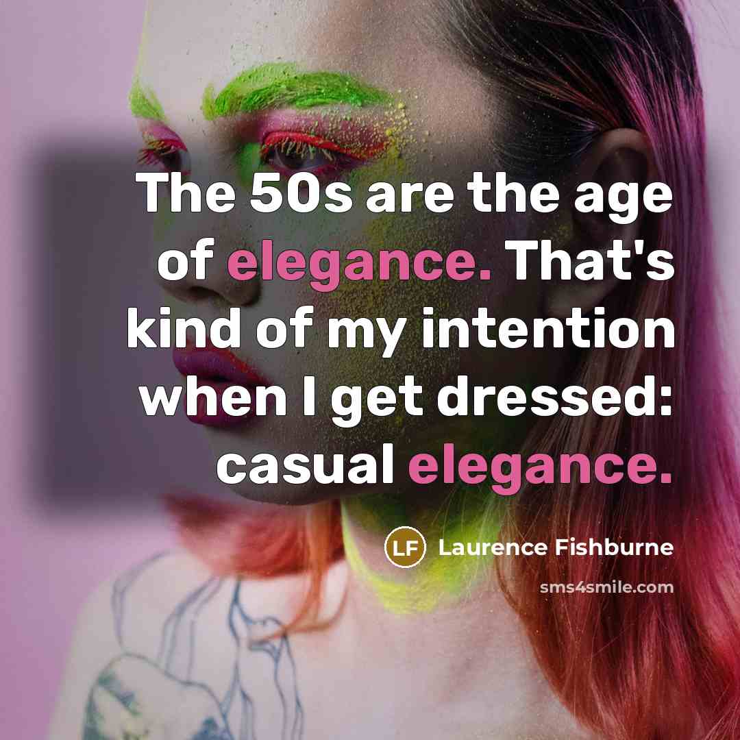 “The 50s are the age of elegance. That's kind of…” quote by Laurence Fishburne