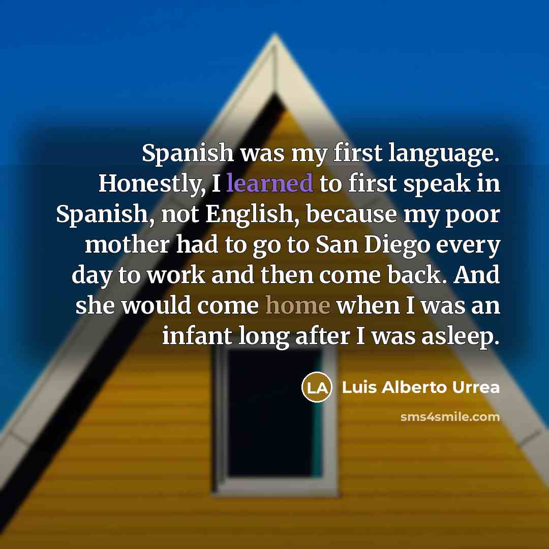 “Spanish was my first language. Honestly, I learned to first…” quote by Luis Alberto Urrea