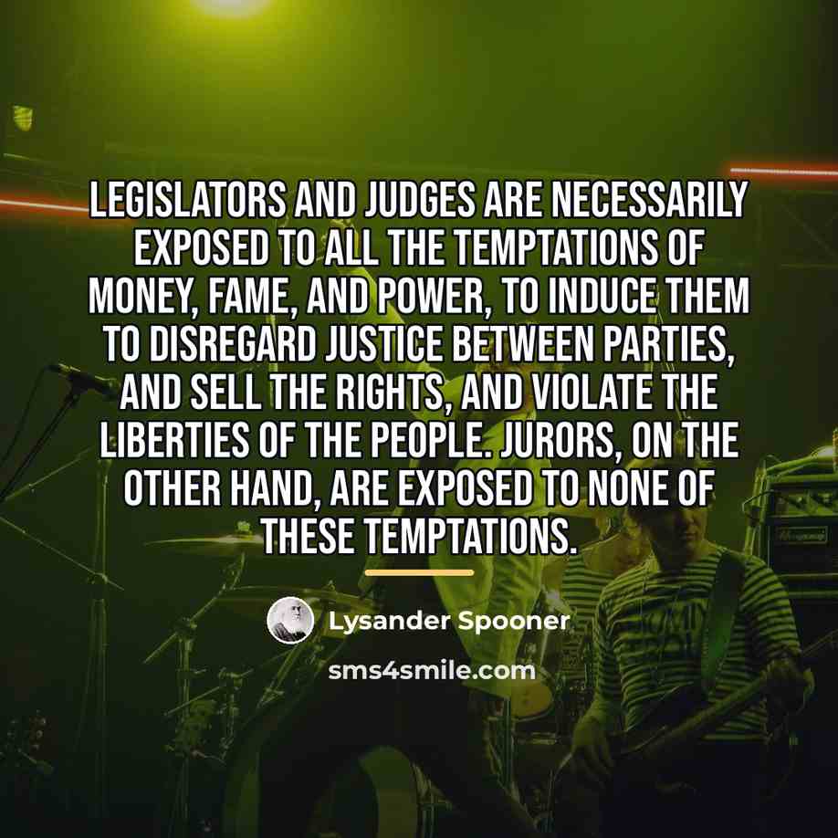 “Legislators and judges are necessarily exposed to all the temptations…” quote by Lysander Spooner