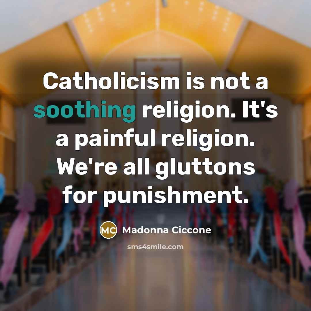 “Catholicism is not a soothing religion. It's a painful religion.…” quote by Madonna Ciccone