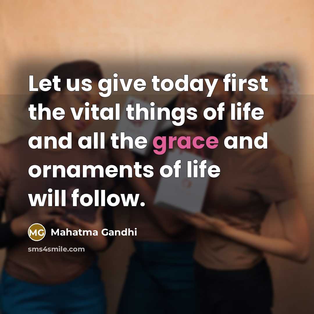 “Let us give today first the vital things of life…” quote by Mahatma Gandhi