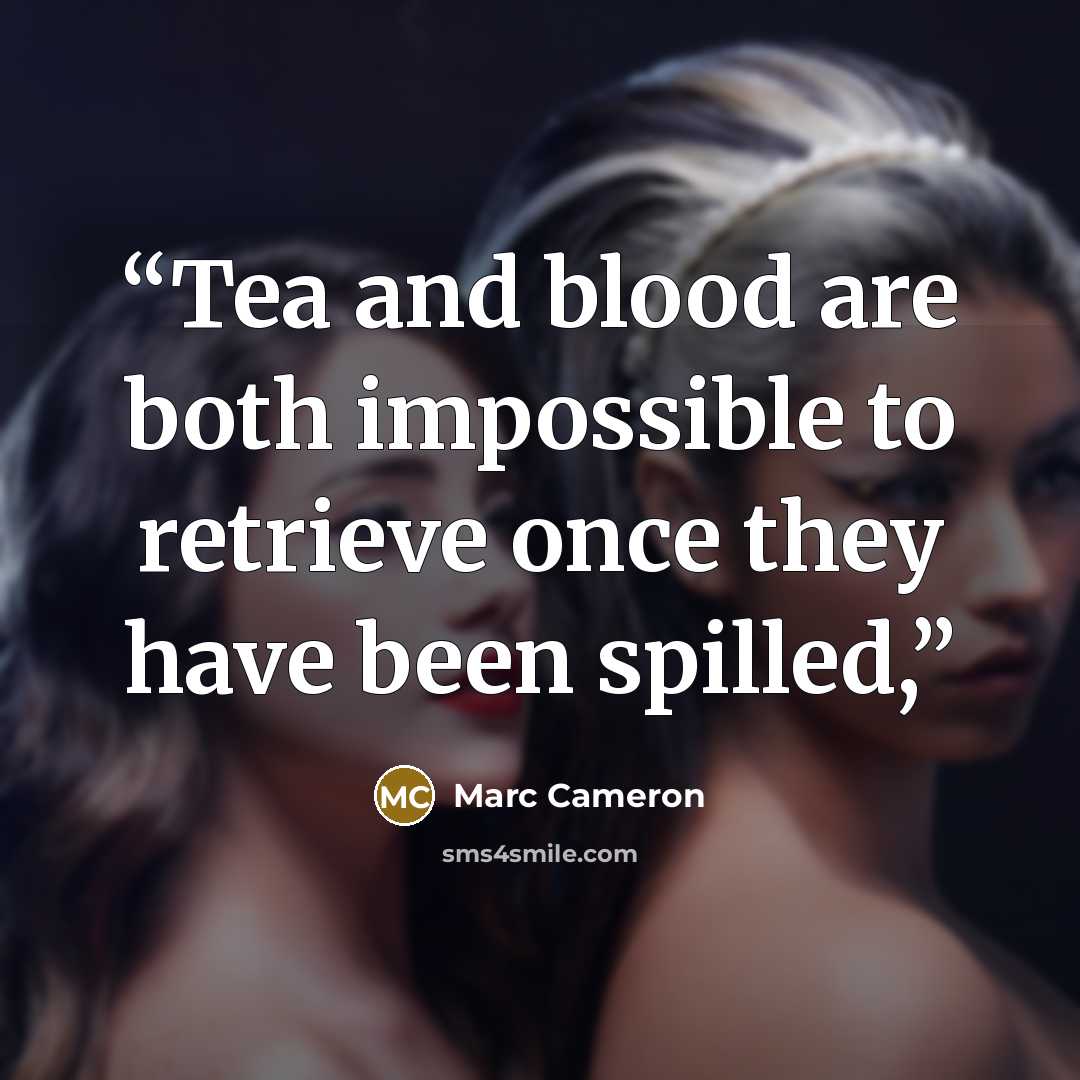 “Tea and blood are both impossible to retrieve once they have been spilled,” quote by Marc Cameron
