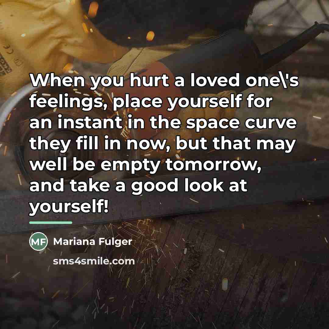 “When you hurt a loved one\'s feelings, place yourself for…” quote by Mariana Fulger