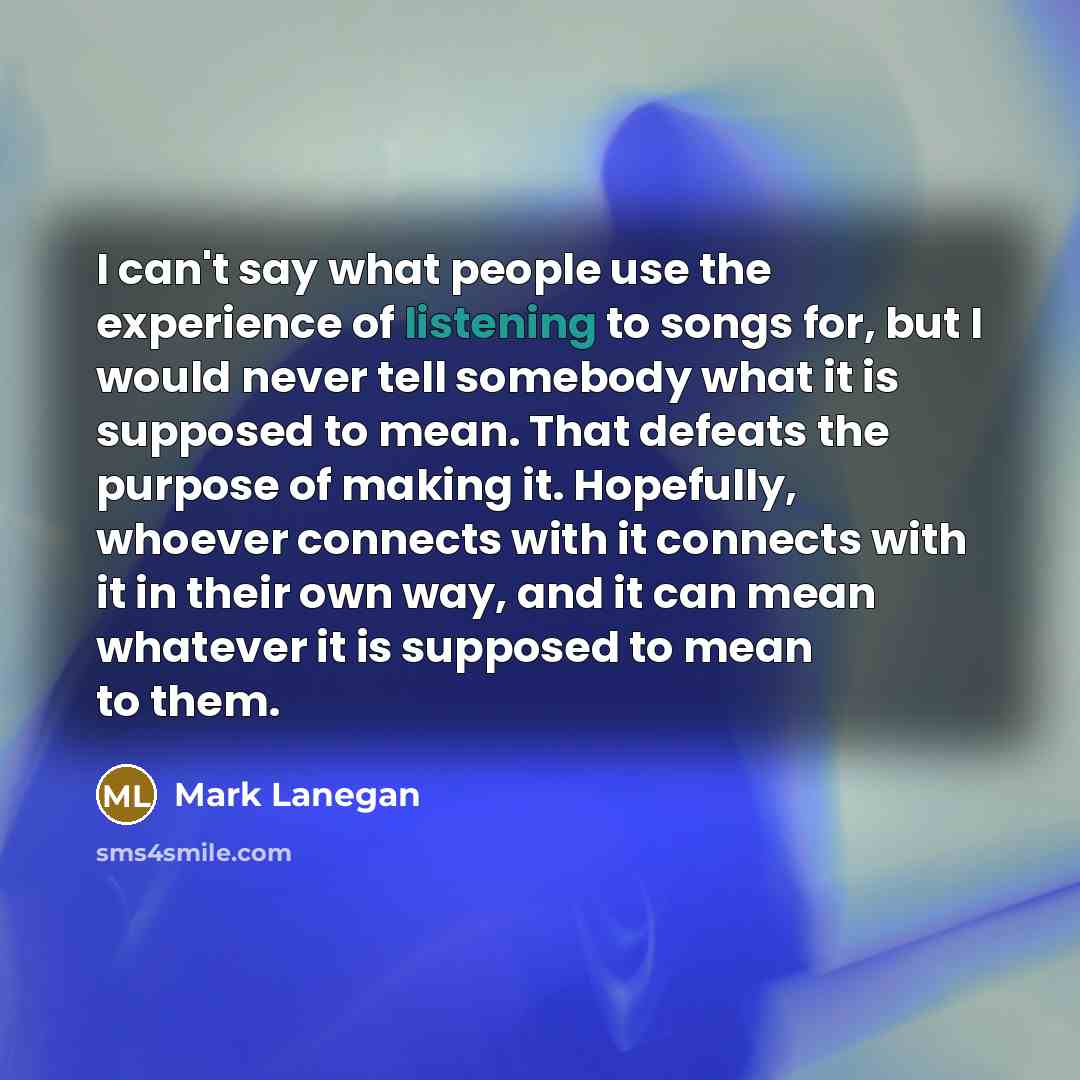 “I can't say what people use the experience of listening…” quote by Mark Lanegan