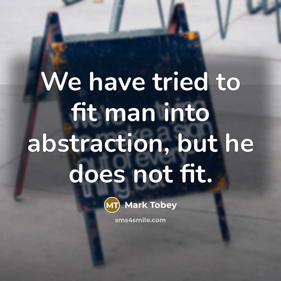 “We have tried to fit man into abstraction, but he…” quote by Mark Tobey