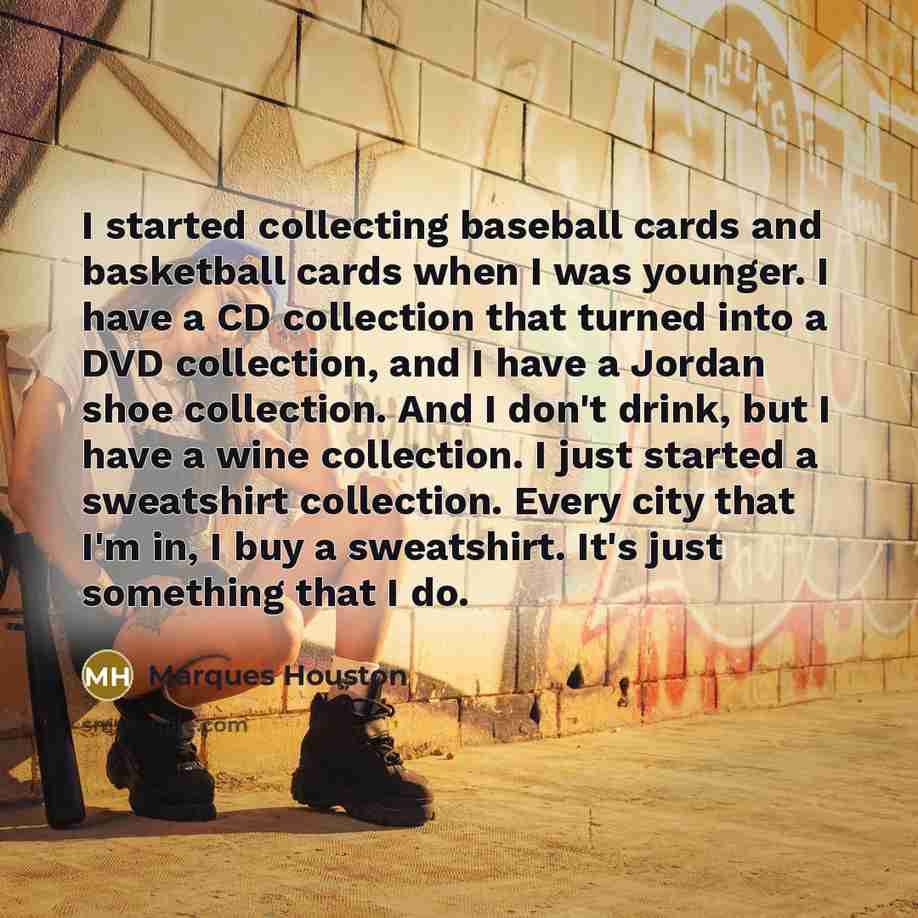 “I started collecting baseball cards and basketball cards when I…” quote by Marques Houston
