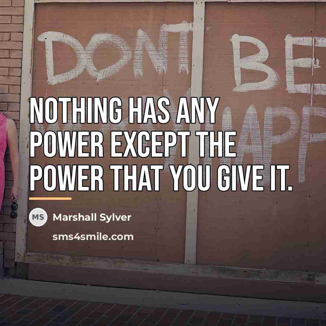 “Nothing has any power except the power that you give…” quote by Marshall Sylver