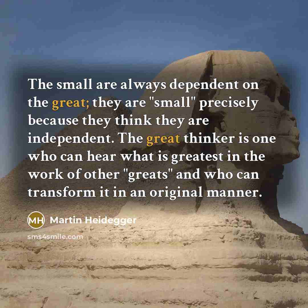 “The small are always dependent on the great; they are…” quote by Martin Heidegger