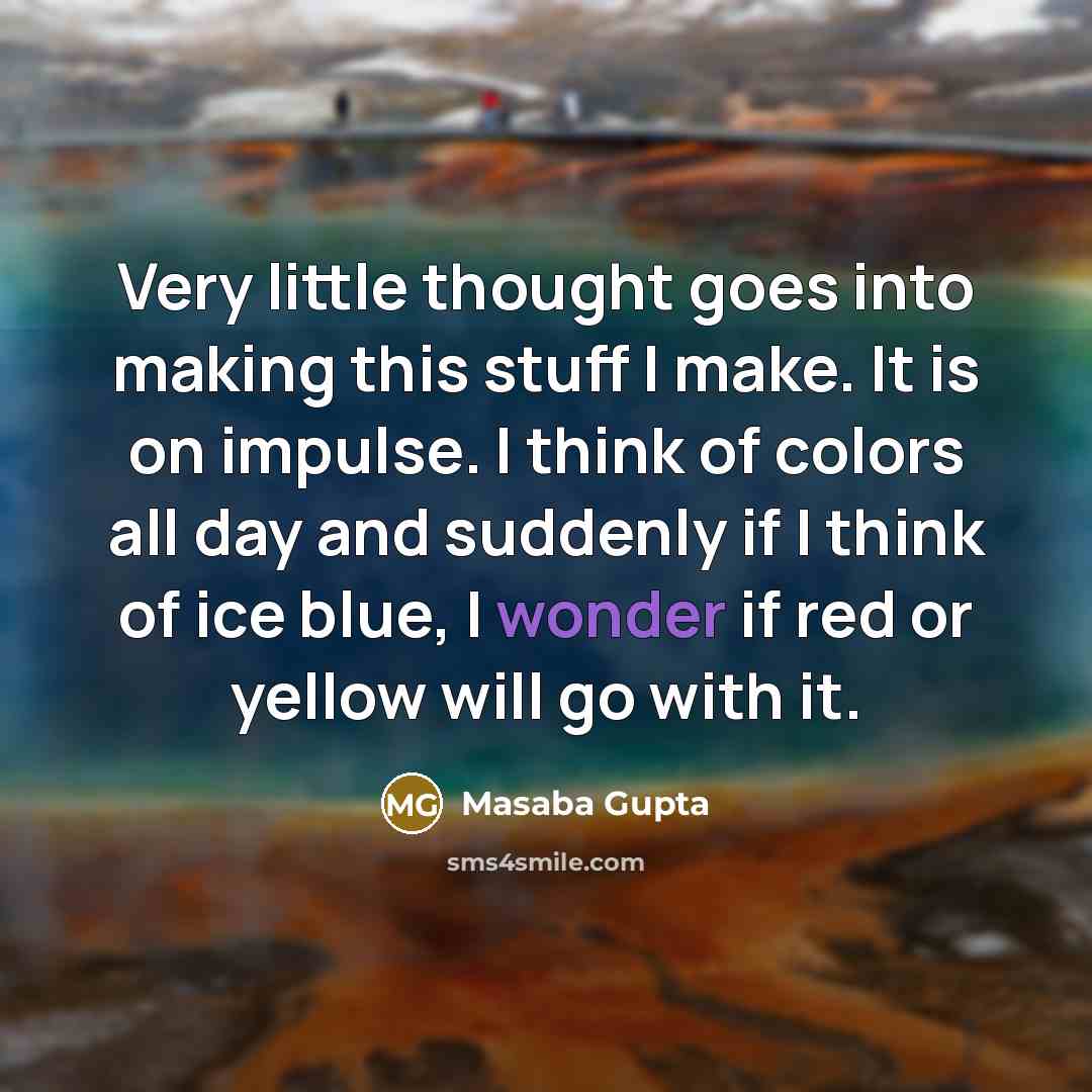 “Very little thought goes into making this stuff I make.…” quote by Masaba Gupta