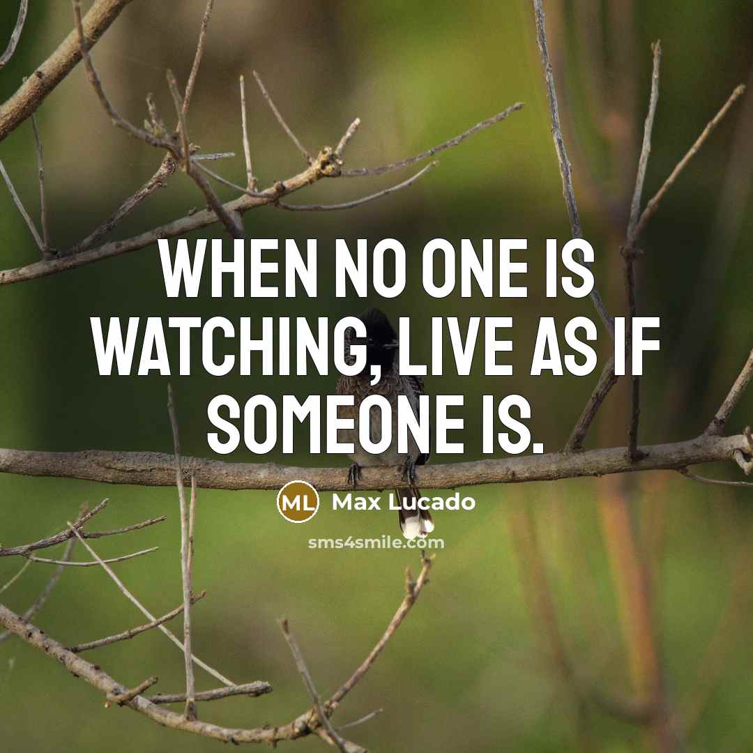 “When no one is watching, live as if someone is.…” quote by Max Lucado