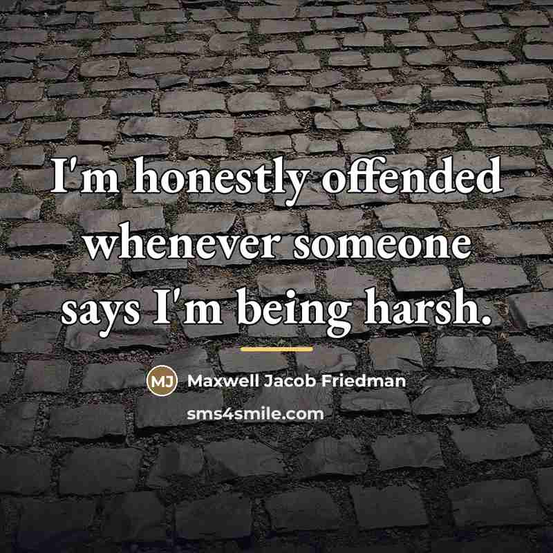 “I'm honestly offended whenever someone says I'm being harsh.…” quote by Maxwell Jacob Friedman
