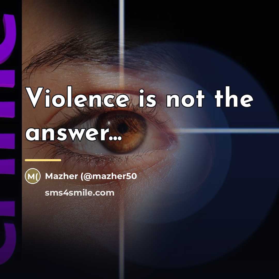 “Violence is not the answer...…” quote by Mazher (@mazher50