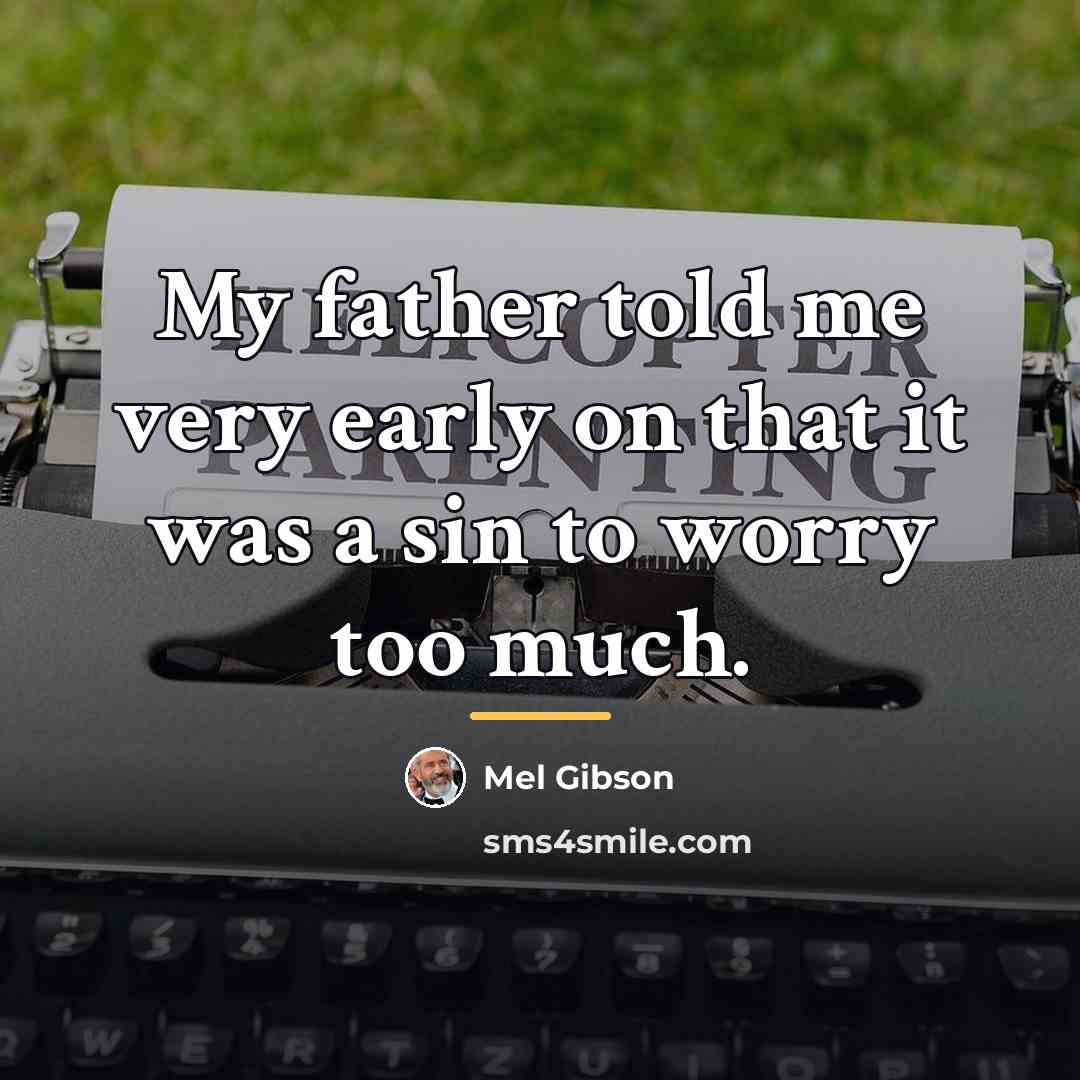 “My father told me very early on that it was…” quote by Mel Gibson