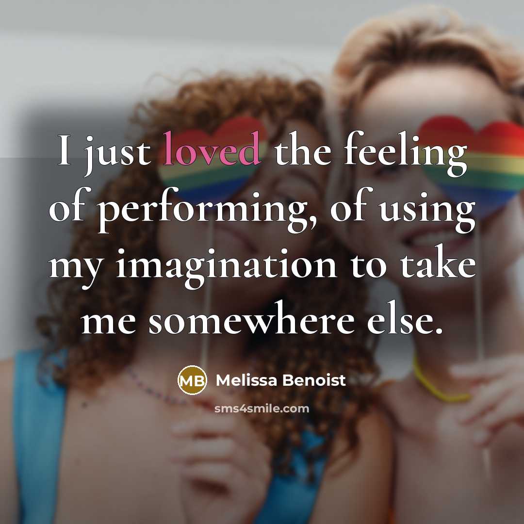 “I just loved the feeling of performing, of using my…” quote by Melissa Benoist