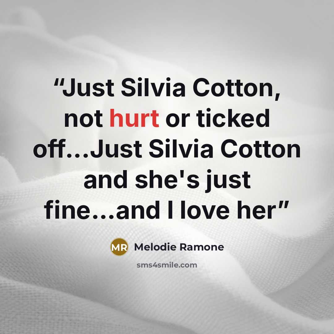 “Just Silvia Cotton, not hurt or ticked off...Just Silvia Cotton and she's just fine…and I love her” quote by Melodie Ramone