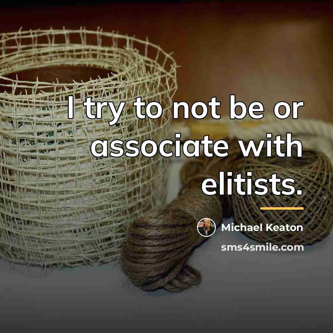 “I try to not be or associate with elitists.…” quote by Michael Keaton