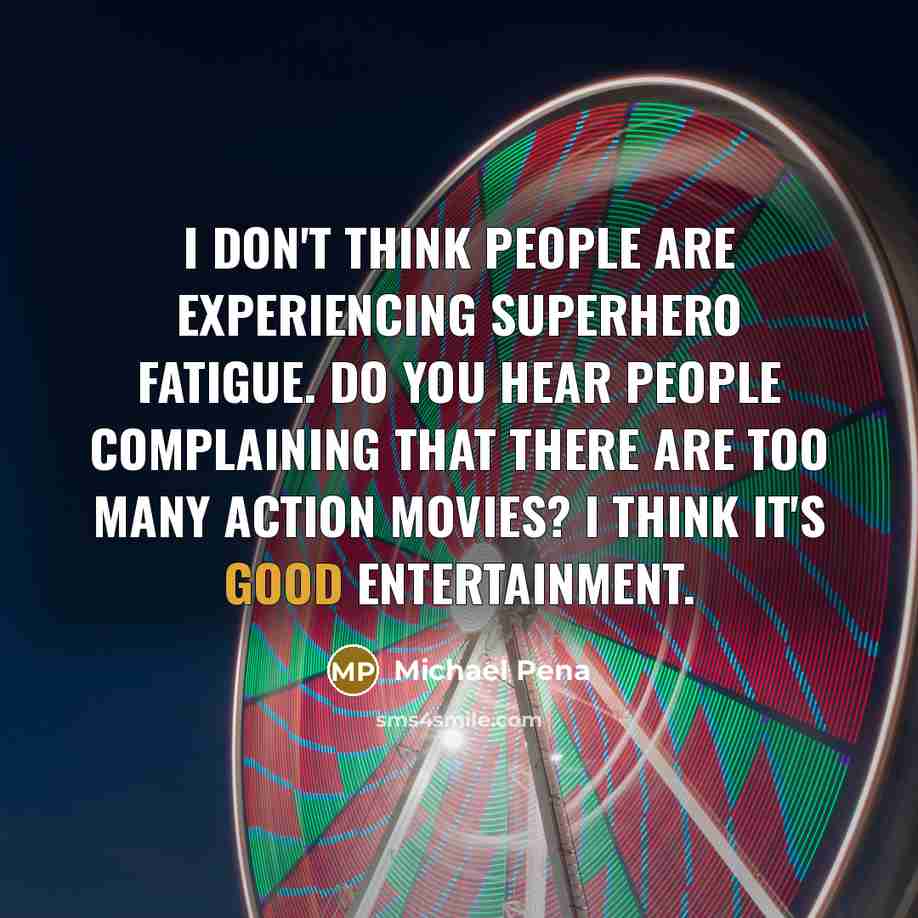 “I don't think people are experiencing superhero fatigue. Do you…” quote by Michael Pena