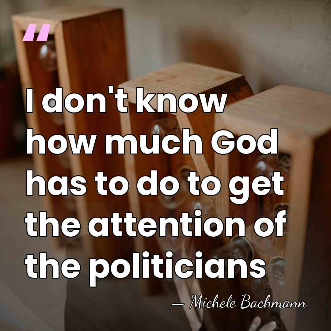 I don't know how much God has to do to get the&hellip; - Michele Bachmann