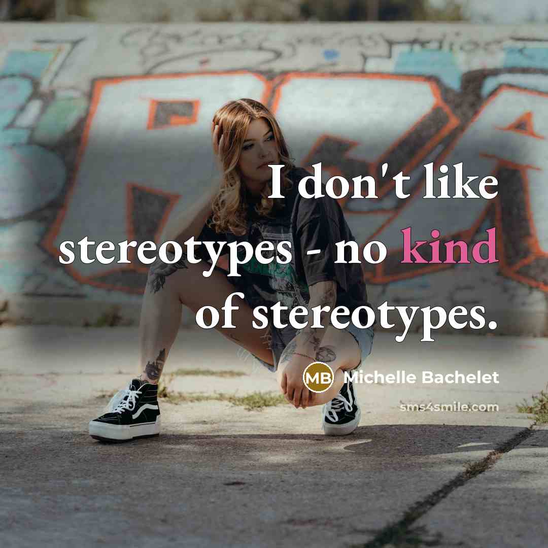 “I don't like stereotypes - no kind of stereotypes.…” quote by Michelle Bachelet
