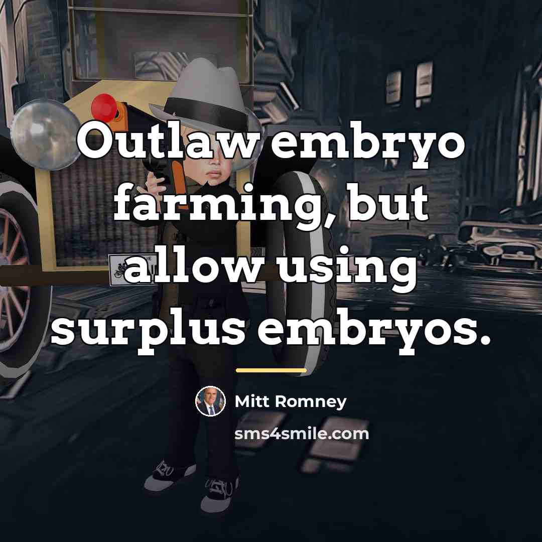 “Outlaw embryo farming, but allow using surplus embryos.…” quote by Mitt Romney