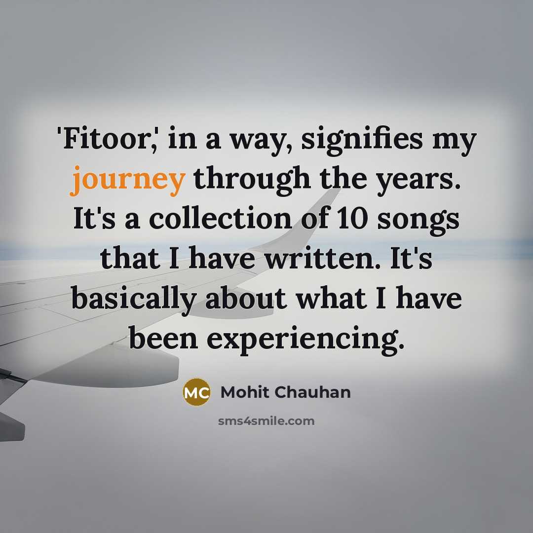 “'Fitoor,' in a way, signifies my journey through the years.…” quote by Mohit Chauhan