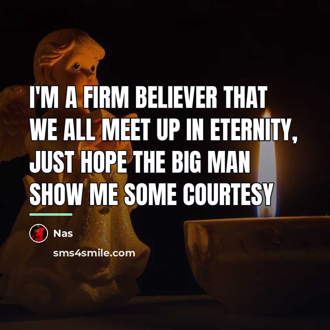 “I'm a firm believer that we all meet up in…” quote by Nas