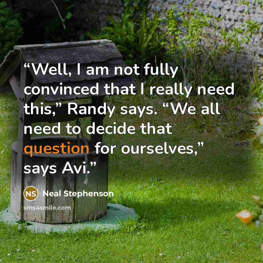“Well, I am not fully convinced that I really need this,” Randy says. “We all need to decide that question for ourselves,” says Avi.” quote by Neal Stephenson