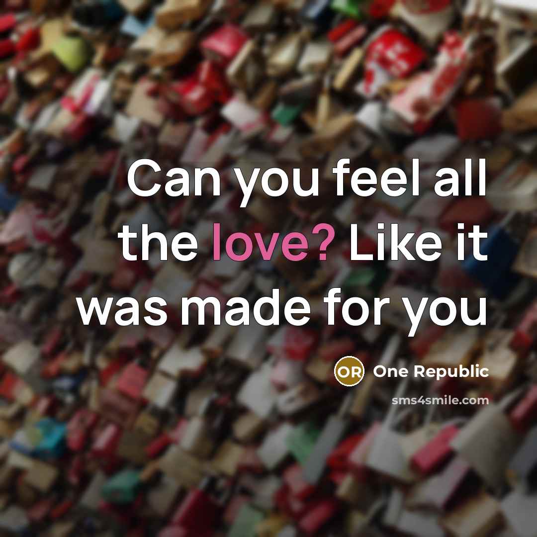 “Can you feel all the love? Like it was made for you” quote by One Republic