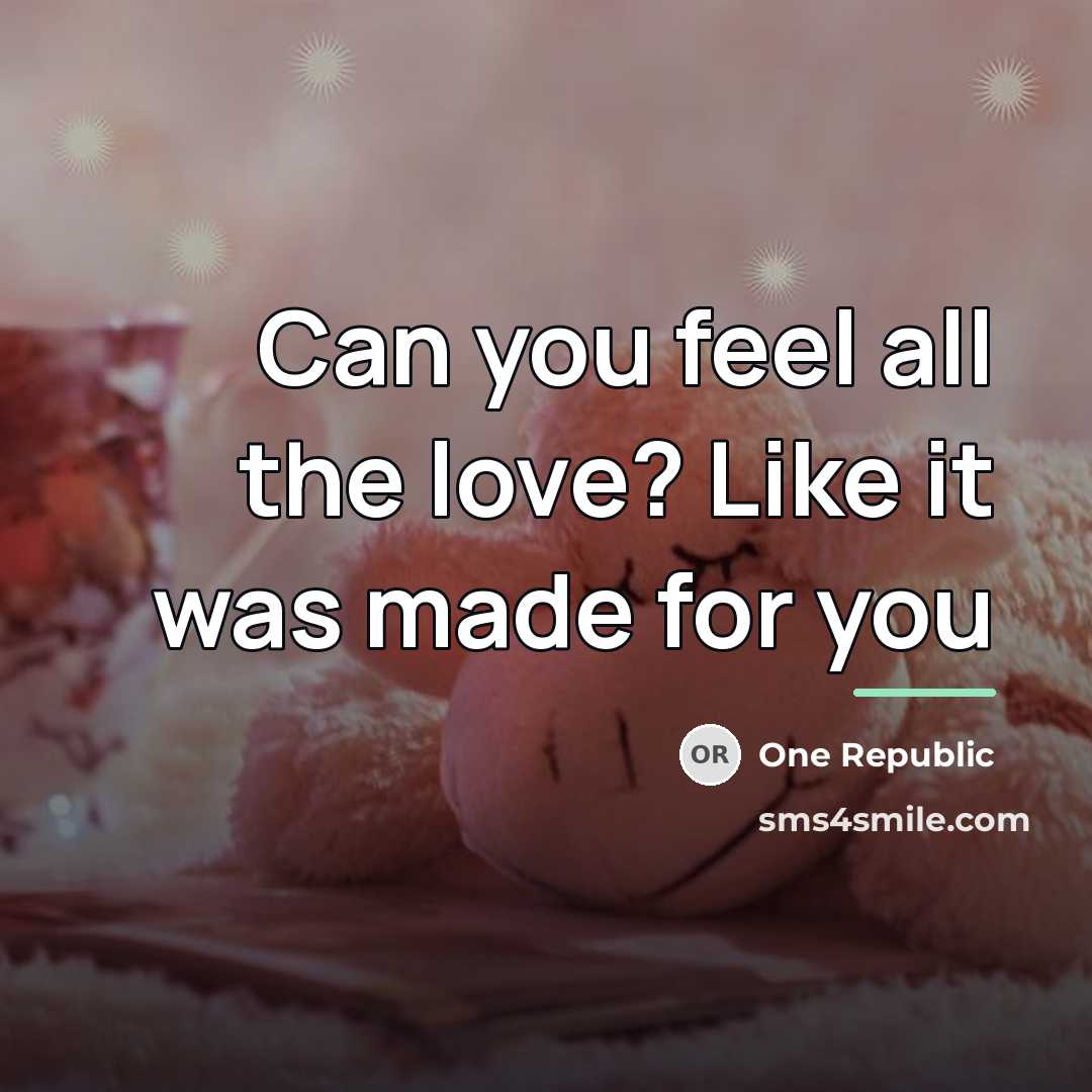 “Can you feel all the love? Like it was made…” quote by One Republic