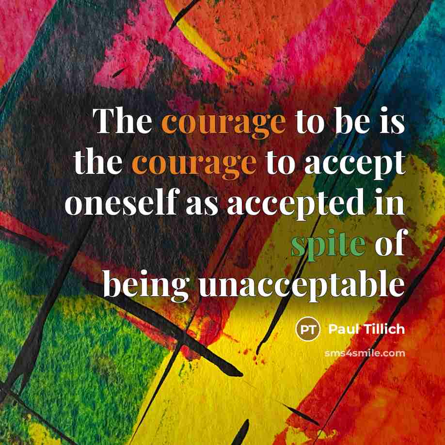 “The courage to be is the courage to accept oneself as accepted in spite of being unacceptable” quote by Paul Tillich