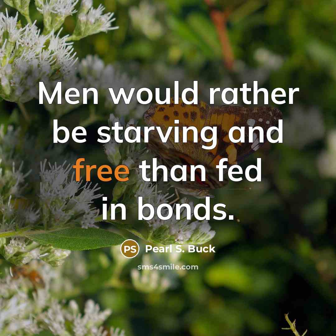 “Men would rather be starving and free than fed in…” quote by Pearl S. Buck