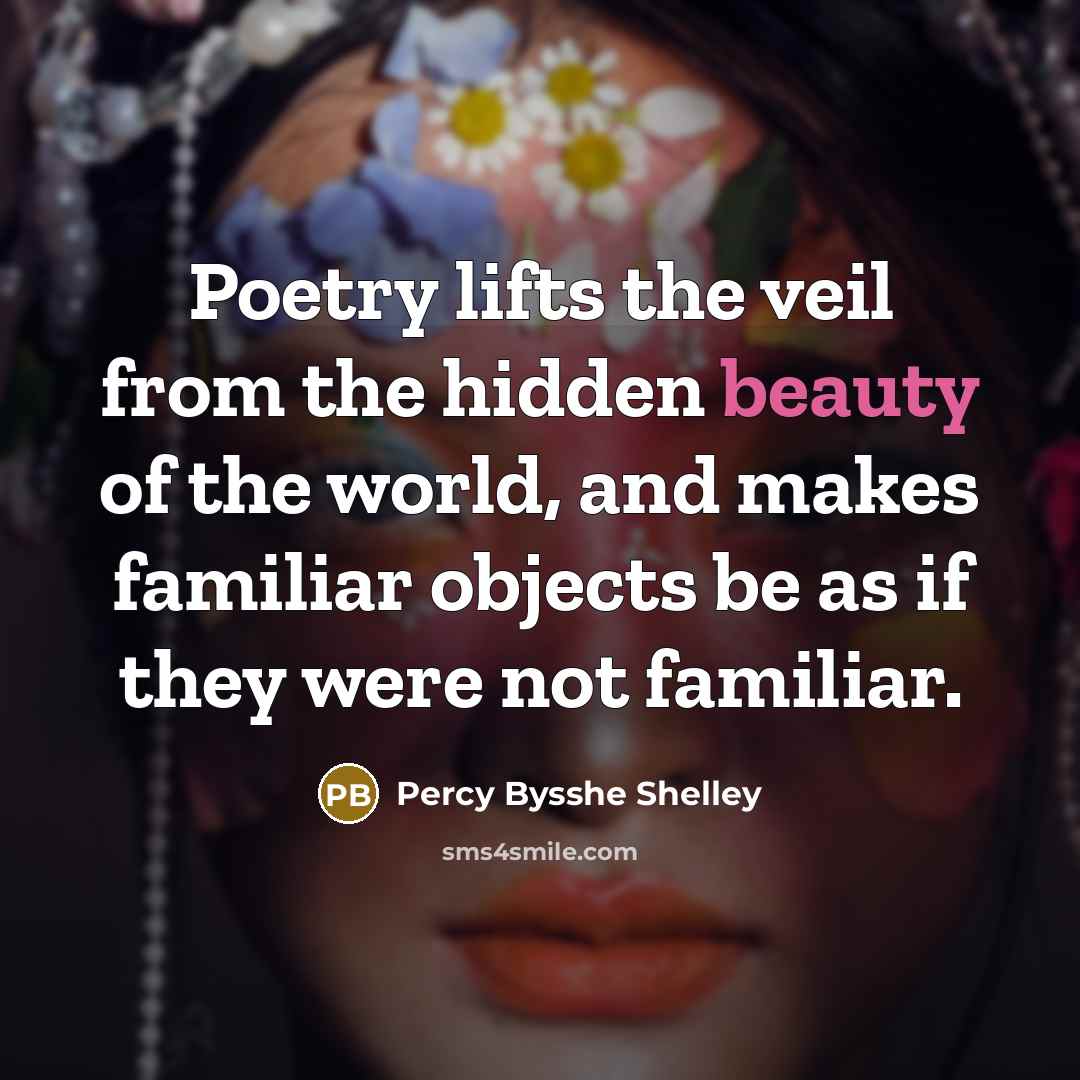 “Poetry lifts the veil from the hidden beauty of the…” quote by Percy Bysshe Shelley