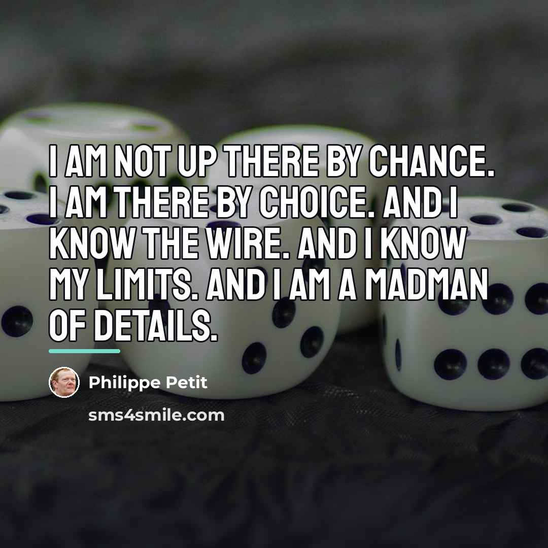 “I am not up there by chance. I am there…” quote by Philippe Petit