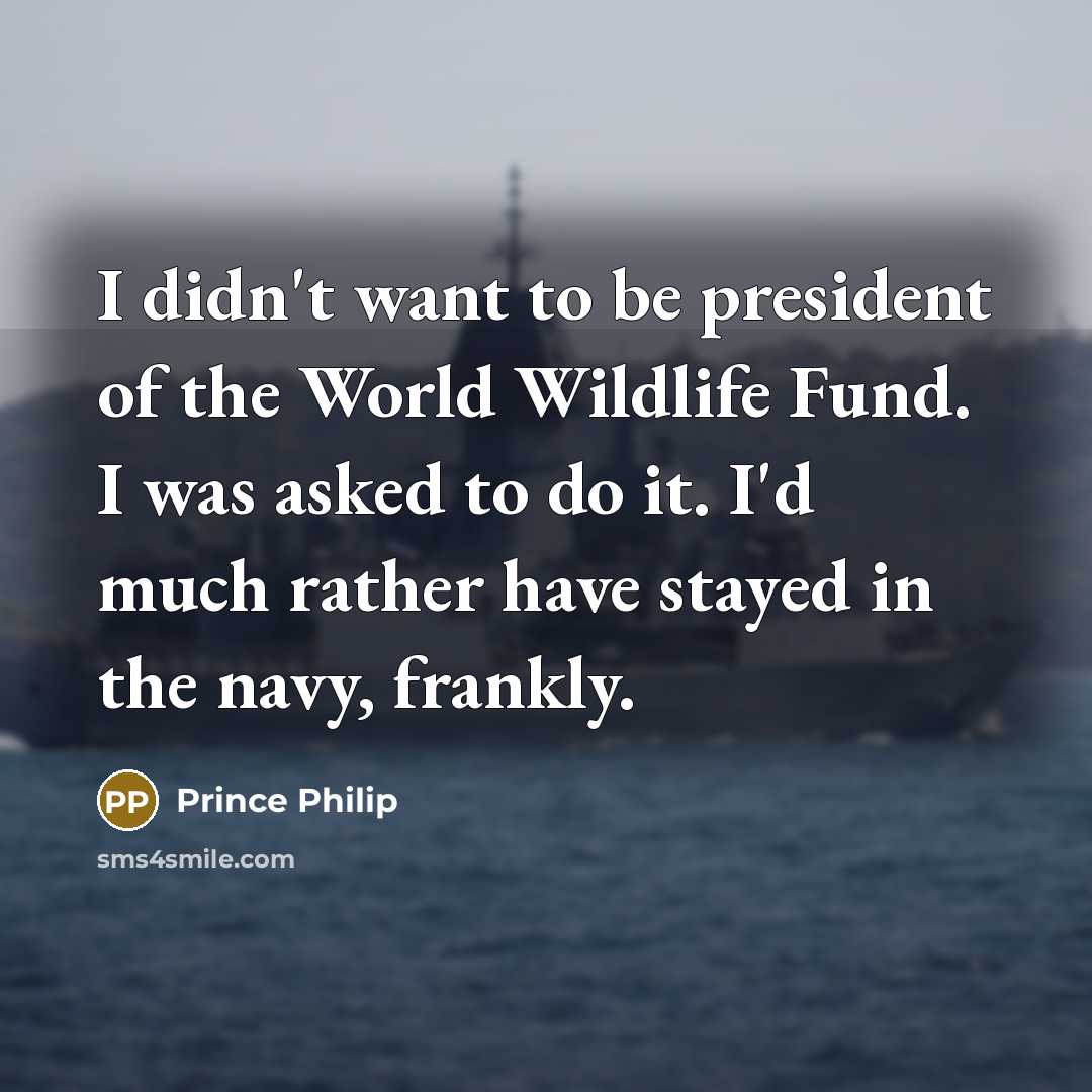 “I didn't want to be president of the World Wildlife…” quote by Prince Philip