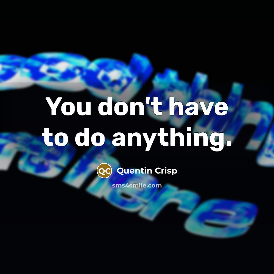 “You don't have to do anything.…” quote by Quentin Crisp