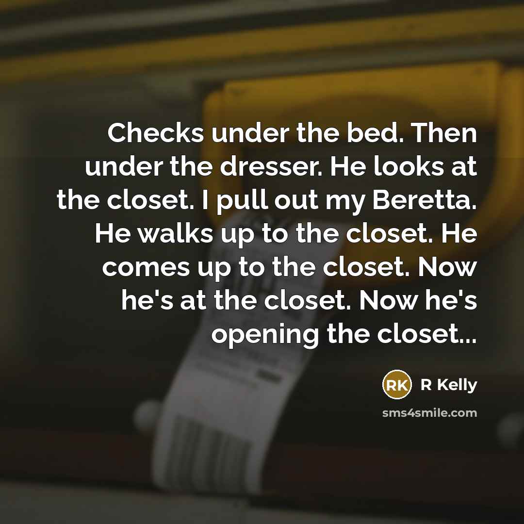 “Checks under the bed. Then under the dresser. He looks…” quote by R Kelly