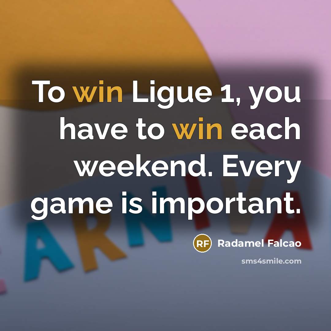 “To win Ligue 1, you have to win each weekend.…” quote by Radamel Falcao