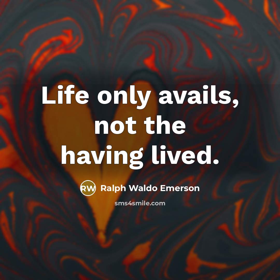 “Life only avails, not the having lived.…” quote by Ralph Waldo Emerson