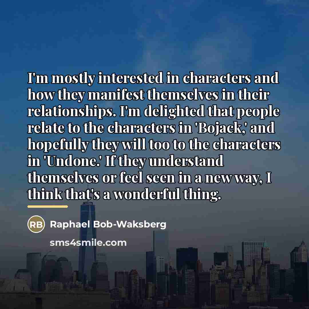 “I'm mostly interested in characters and how they manifest themselves…” quote by Raphael Bob-Waksberg