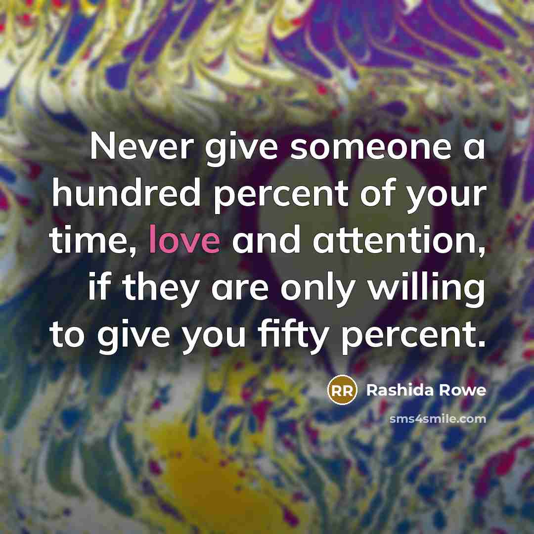“Never give someone a hundred percent of your time, love…” quote by Rashida Rowe