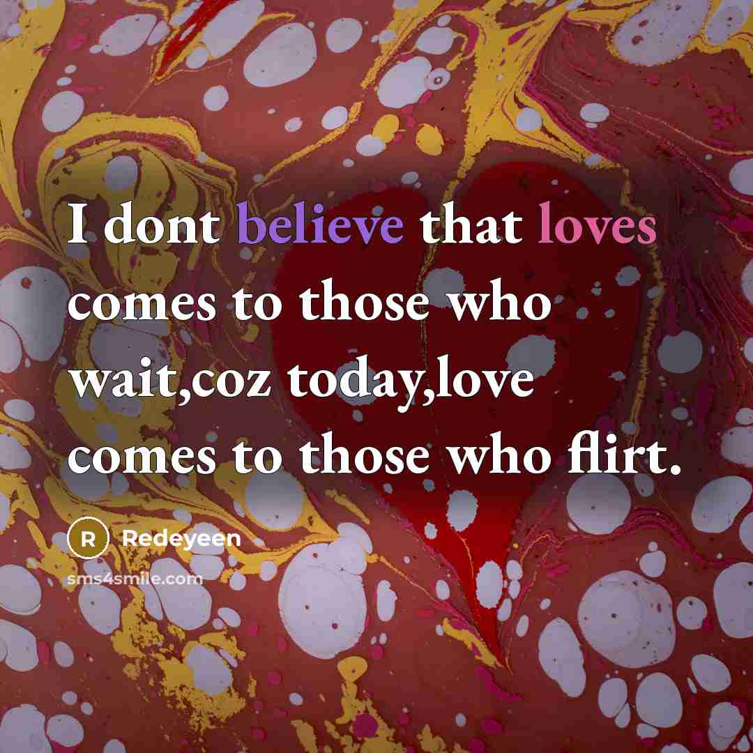 “I dont believe that loves comes to those who wait,coz…” quote by Redeyeen